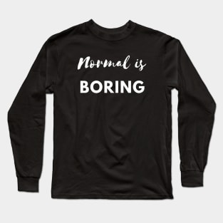 Normal is Boring Long Sleeve T-Shirt